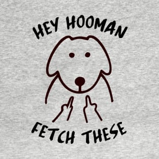Hey Hooman Fetch These T-Shirt